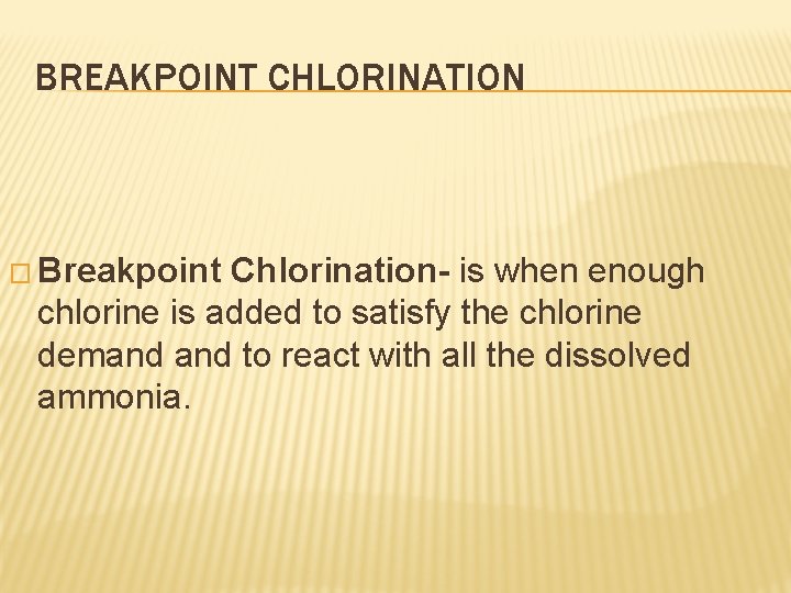 BREAKPOINT CHLORINATION � Breakpoint Chlorination- is when enough chlorine is added to satisfy the