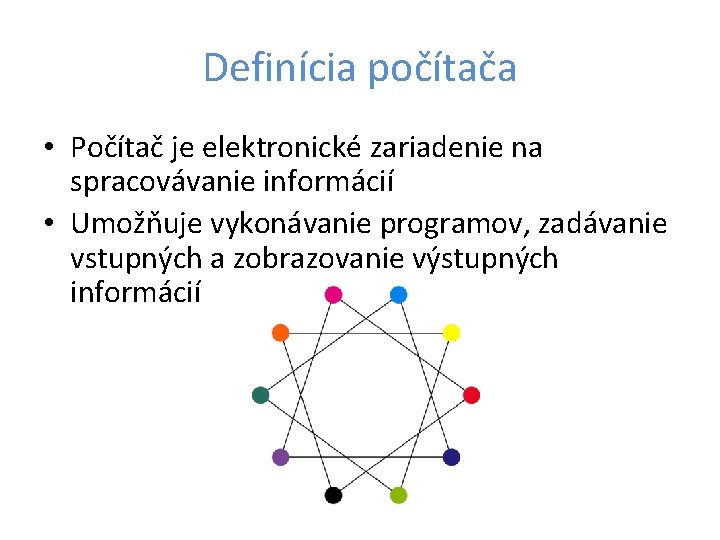 Definícia počítača • Počítač je elektronické zariadenie na spracovávanie informácií • Umožňuje vykonávanie programov,