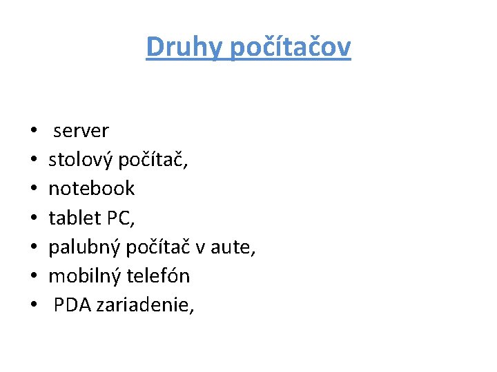 Druhy počítačov • • server stolový počítač, notebook tablet PC, palubný počítač v aute,