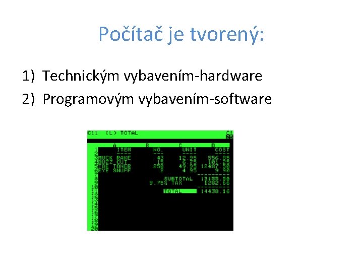 Počítač je tvorený: 1) Technickým vybavením-hardware 2) Programovým vybavením-software 