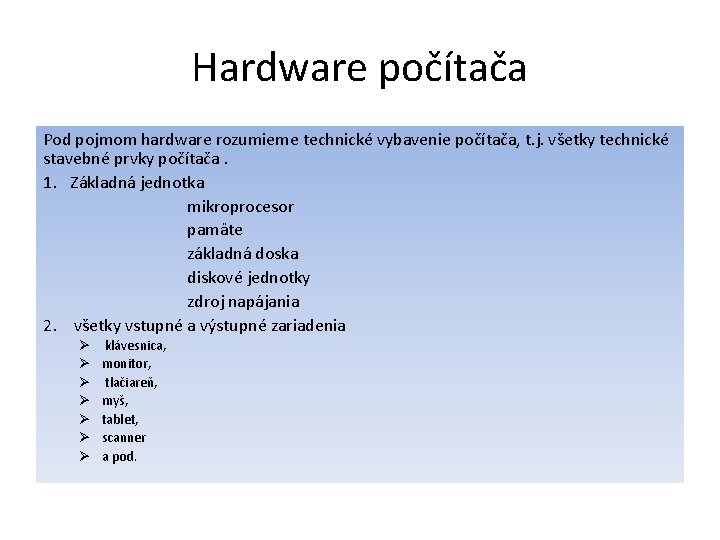Hardware počítača Pod pojmom hardware rozumieme technické vybavenie počítača, t. j. všetky technické stavebné