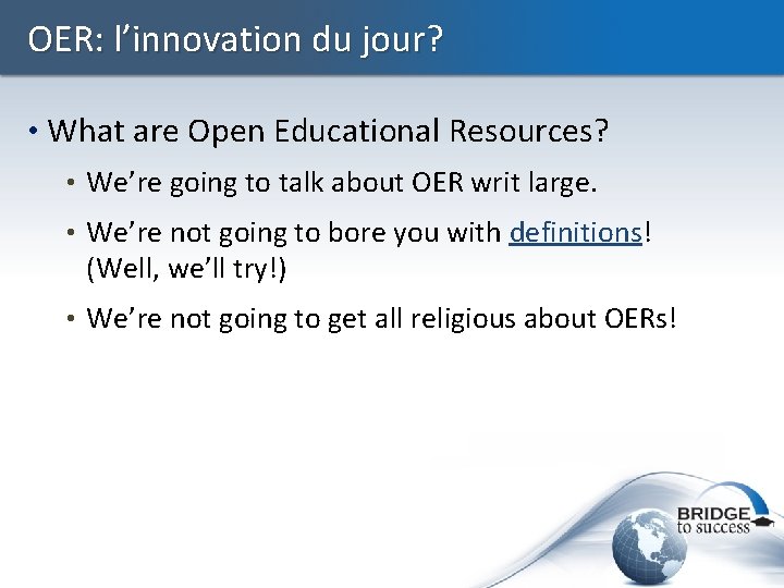 OER: l’innovation du jour? • What are Open Educational Resources? • We’re going to