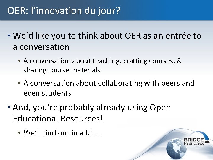 OER: l’innovation du jour? • We’d like you to think about OER as an