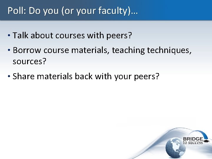 Poll: Do you (or your faculty)… • Talk about courses with peers? • Borrow