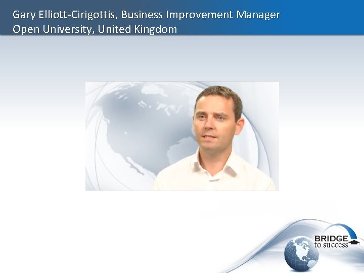 Gary Elliott-Cirigottis, Business Improvement Manager Open University, United Kingdom 