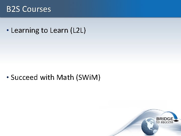 B 2 S Courses • Learning to Learn (L 2 L) • Succeed with