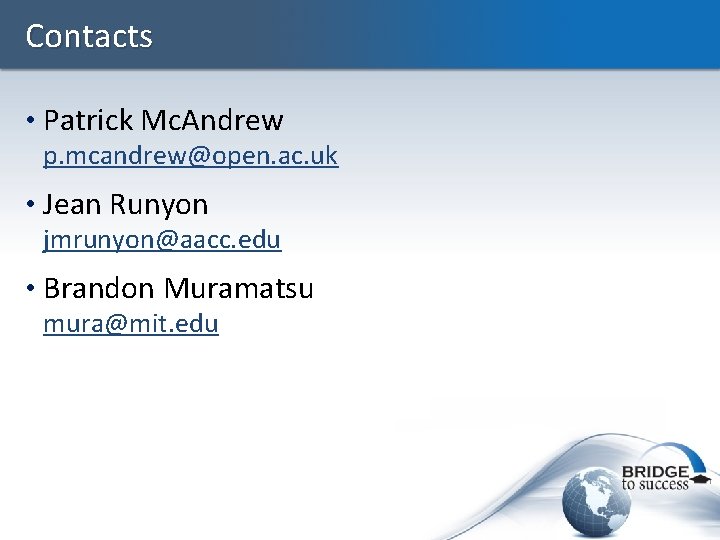 Contacts • Patrick Mc. Andrew p. mcandrew@open. ac. uk • Jean Runyon jmrunyon@aacc. edu