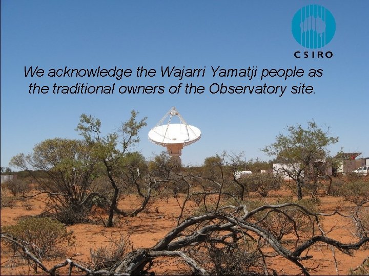 We acknowledge the Wajarri Yamatji people as the traditional owners of the Observatory site.