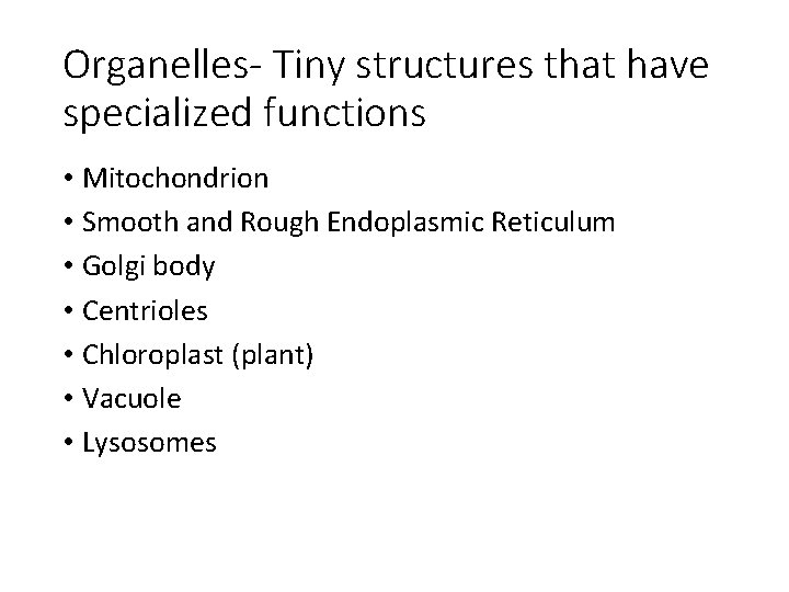 Organelles- Tiny structures that have specialized functions • Mitochondrion • Smooth and Rough Endoplasmic