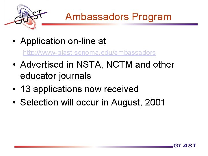 Ambassadors Program • Application on-line at http: //www-glast. sonoma. edu/ambassadors • Advertised in NSTA,