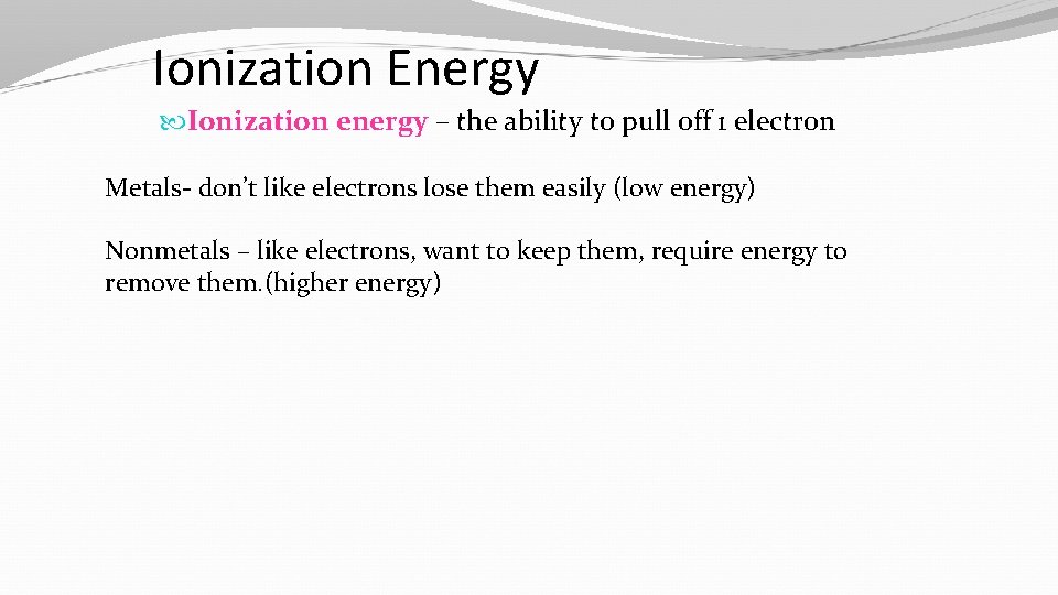 Ionization Energy Ionization energy – the ability to pull off 1 electron Metals- don’t