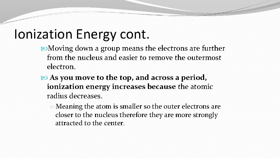 Ionization Energy cont. Moving down a group means the electrons are further from the