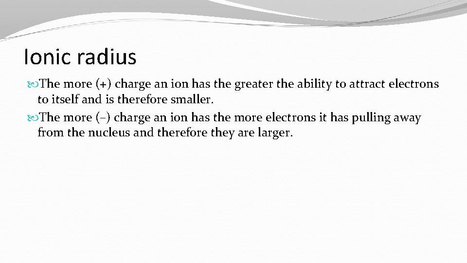 Ionic radius The more (+) charge an ion has the greater the ability to