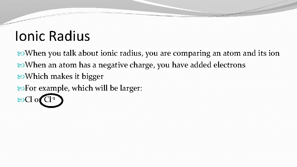 Ionic Radius When you talk about ionic radius, you are comparing an atom and