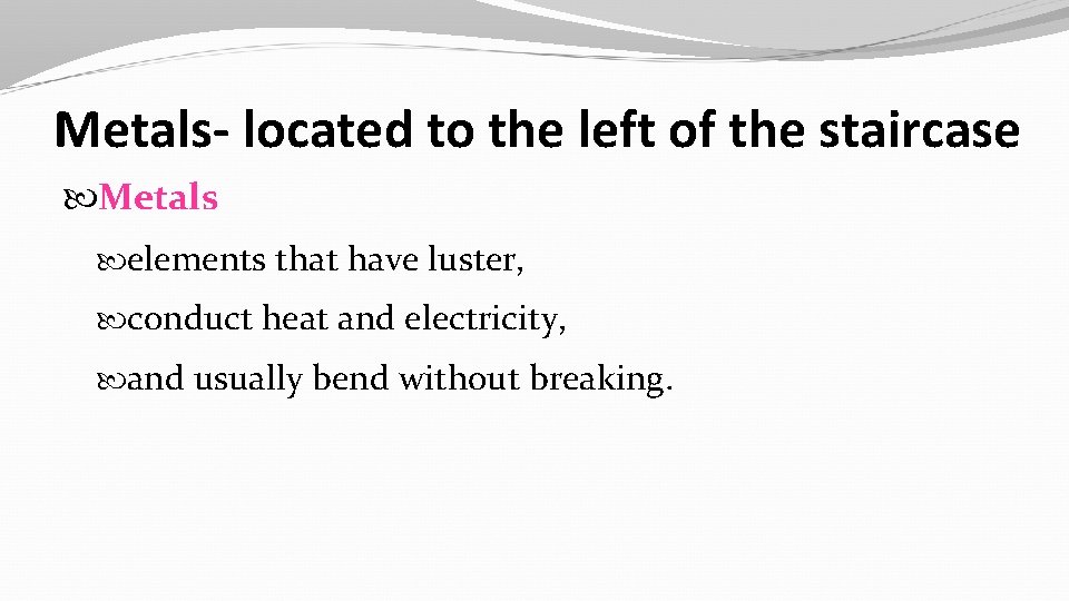 Metals- located to the left of the staircase Metals elements that have luster, conduct