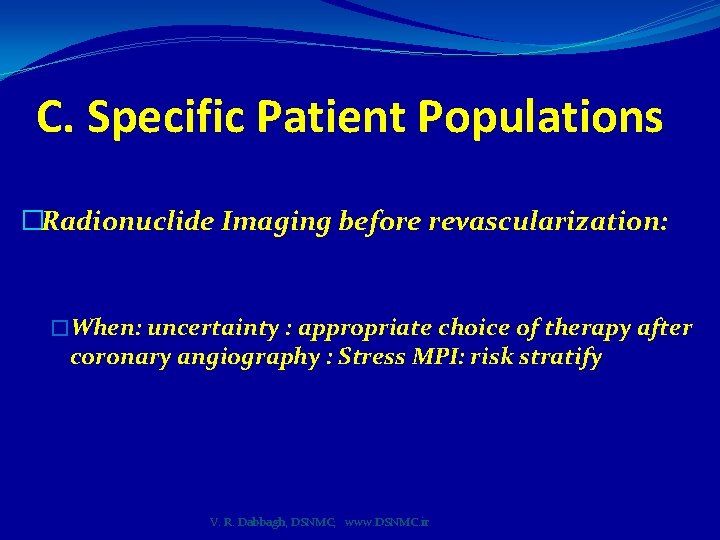 C. Specific Patient Populations �Radionuclide Imaging before revascularization: �When: uncertainty : appropriate choice of