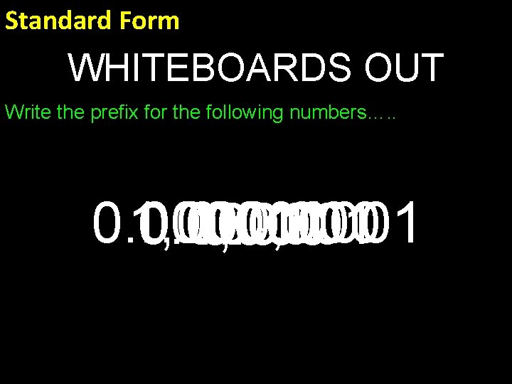 Standard Form WHITEBOARDS OUT Write the prefix for the following numbers…. . 0. 00001
