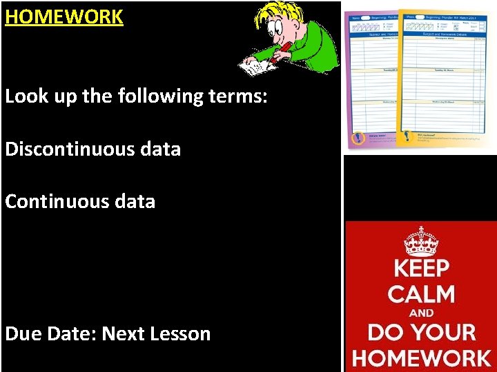 HOMEWORK Look up the following terms: Discontinuous data Continuous data Due Date: Next Lesson