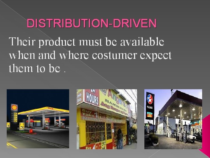 DISTRIBUTION-DRIVEN Their product must be available when and where costumer expect them to be.