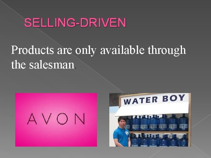 SELLING-DRIVEN Products are only available through the salesman. 