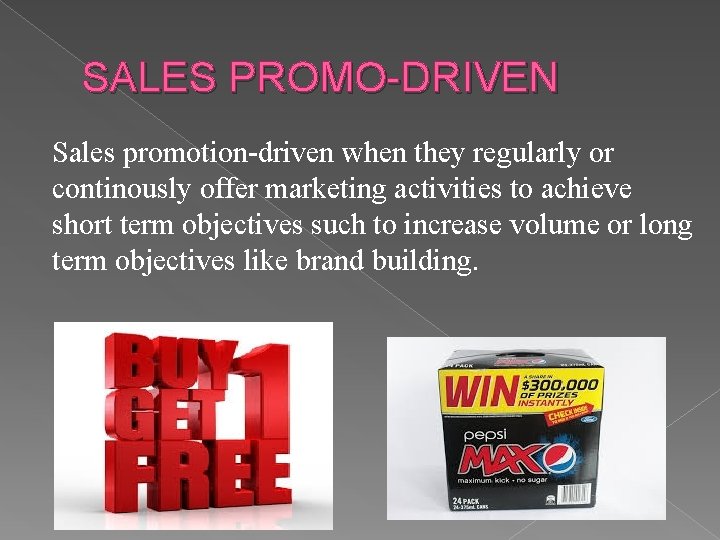 SALES PROMO-DRIVEN Sales promotion-driven when they regularly or continously offer marketing activities to achieve