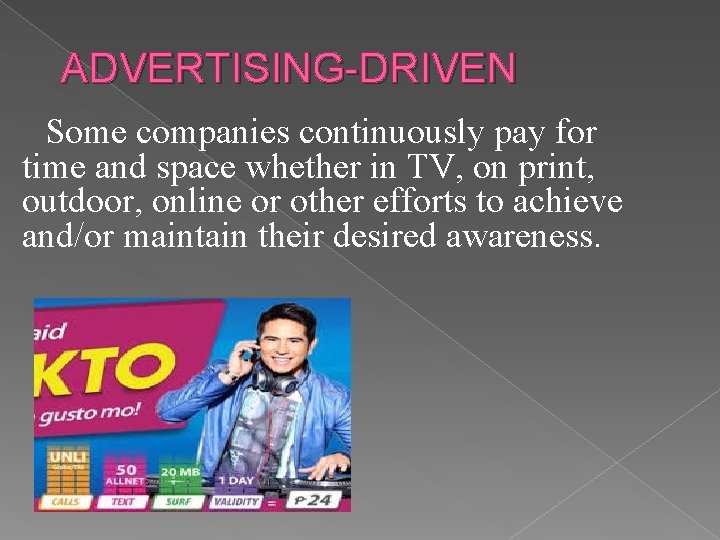 ADVERTISING-DRIVEN Some companies continuously pay for time and space whether in TV, on print,