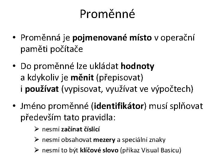 Proměnné • Proměnná je pojmenované místo v operační paměti počítače • Do proměnné lze