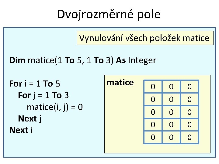 Dvojrozměrné pole Vynulování všech položek matice Dim matice(1 To 5, 1 To 3) As