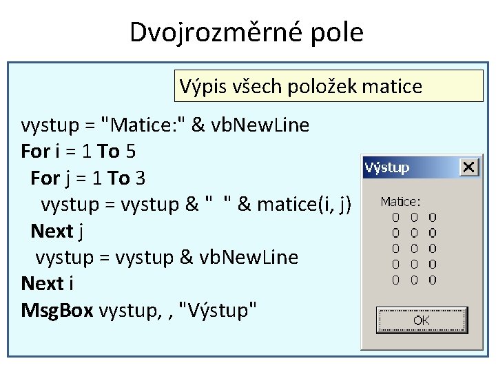 Dvojrozměrné pole Výpis všech položek matice vystup = "Matice: " & vb. New. Line