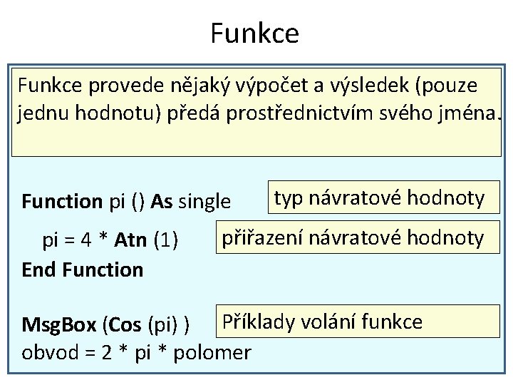 Funkce provede nějaký výpočet a výsledek (pouze jednu hodnotu) předá prostřednictvím svého jména. Function