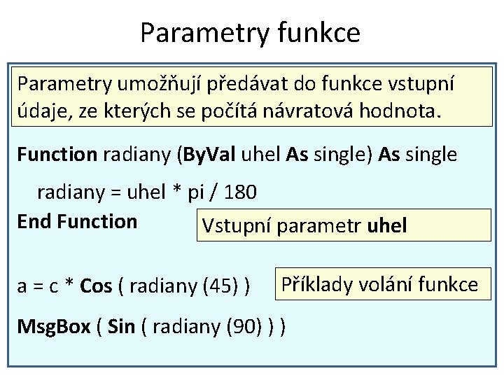 Parametry funkce Parametry umožňují předávat do funkce vstupní údaje, ze kterých se počítá návratová