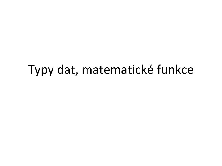 Typy dat, matematické funkce 