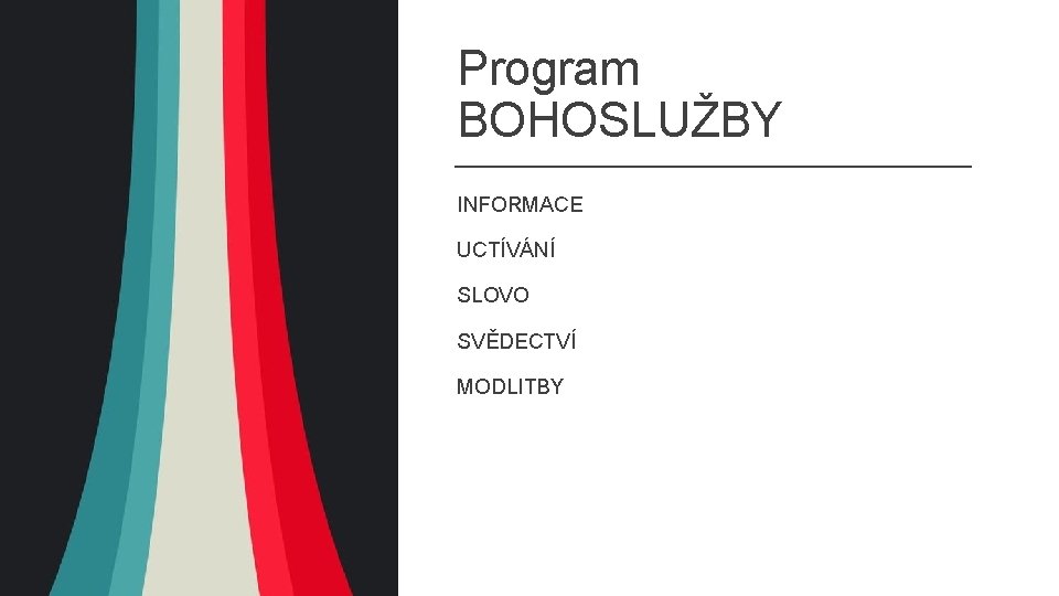 Program BOHOSLUŽBY INFORMACE UCTÍVÁNÍ SLOVO SVĚDECTVÍ MODLITBY 