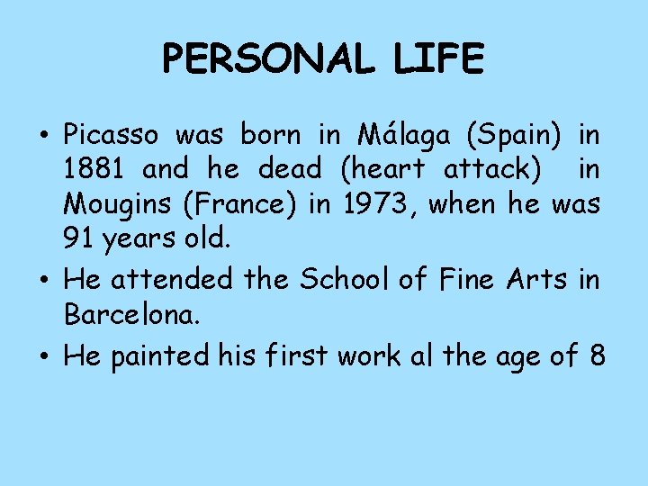 PERSONAL LIFE • Picasso was born in Málaga (Spain) in 1881 and he dead
