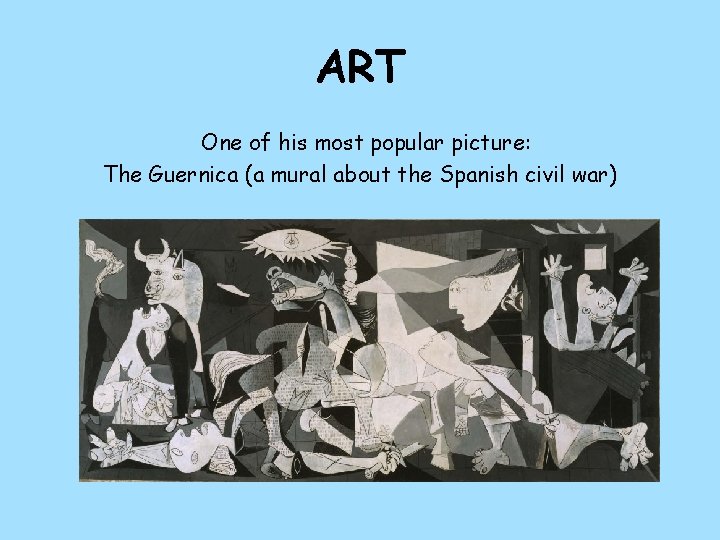 ART One of his most popular picture: The Guernica (a mural about the Spanish