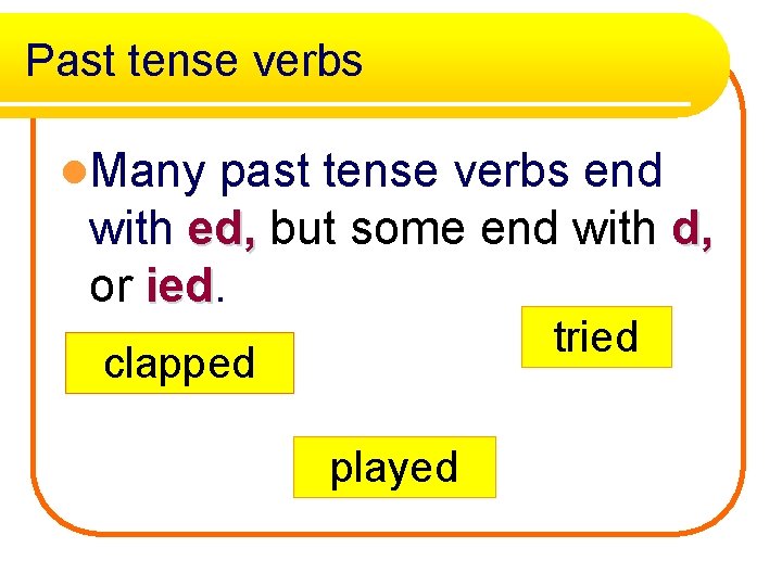 Past tense verbs l. Many past tense verbs end with ed, but some end