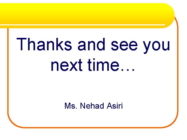Thanks and see you next time… Ms. Nehad Asiri 