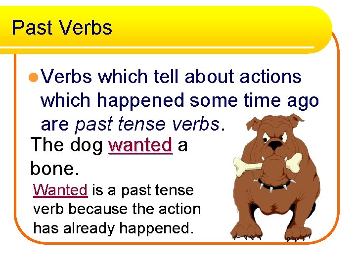 Past Verbs l Verbs which tell about actions which happened some time ago are