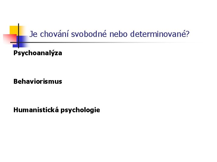 Je chování svobodné nebo determinované? Psychoanalýza Behaviorismus Humanistická psychologie 