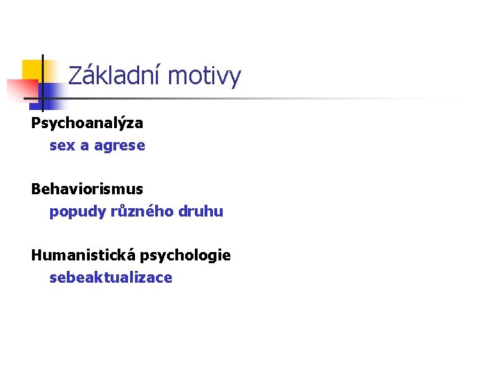 Základní motivy Psychoanalýza sex a agrese Behaviorismus popudy různého druhu Humanistická psychologie sebeaktualizace 