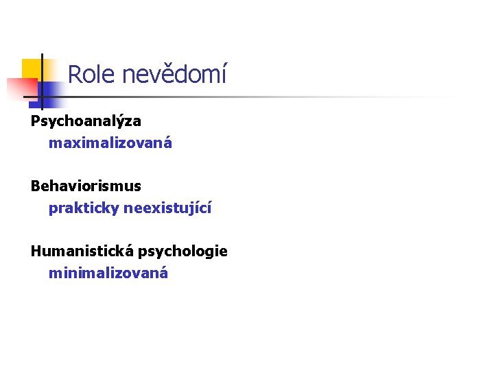 Role nevědomí Psychoanalýza maximalizovaná Behaviorismus prakticky neexistující Humanistická psychologie minimalizovaná 