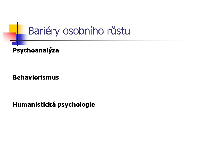 Bariéry osobního růstu Psychoanalýza Behaviorismus Humanistická psychologie 