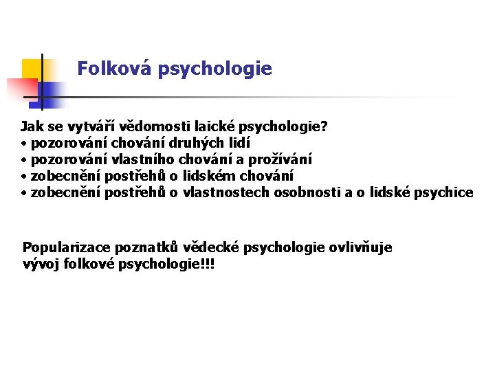 Folková psychologie Jak se vytváří vědomosti laické psychologie? • pozorování chování druhých lidí •
