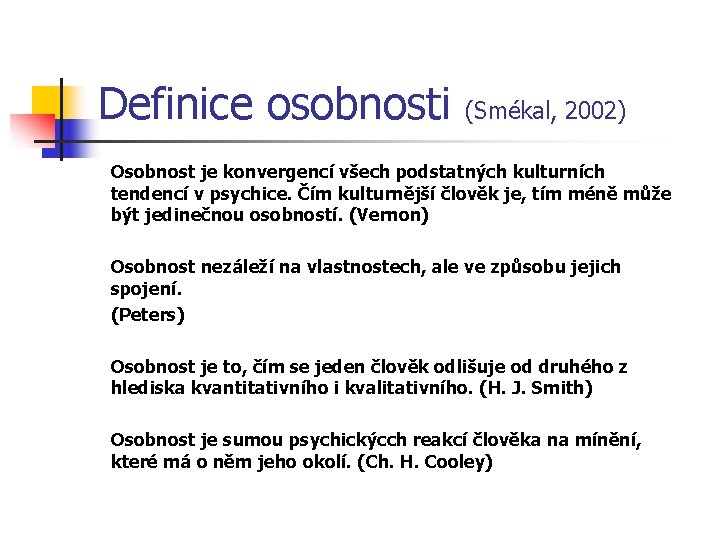 Definice osobnosti (Smékal, 2002) Osobnost je konvergencí všech podstatných kulturních tendencí v psychice. Čím