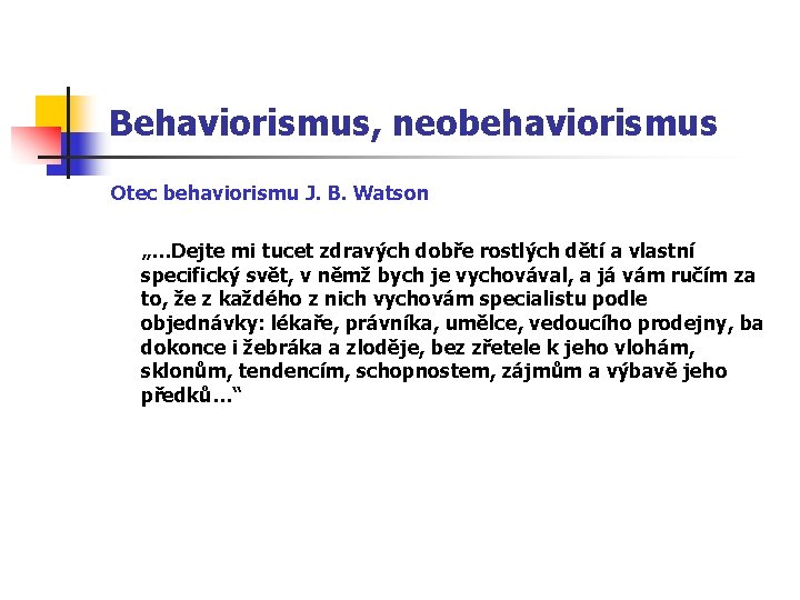 Behaviorismus, neobehaviorismus Otec behaviorismu J. B. Watson „…Dejte mi tucet zdravých dobře rostlých dětí