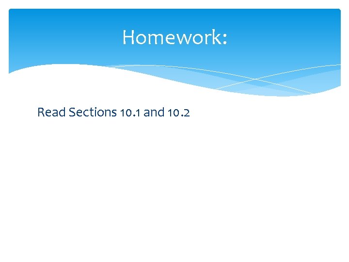 Homework: Read Sections 10. 1 and 10. 2 