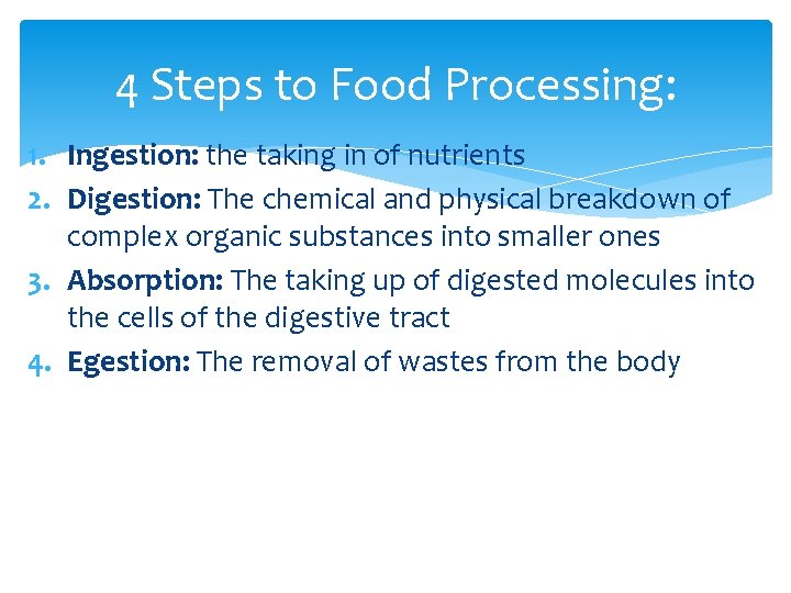 4 Steps to Food Processing: 1. Ingestion: the taking in of nutrients 2. Digestion: