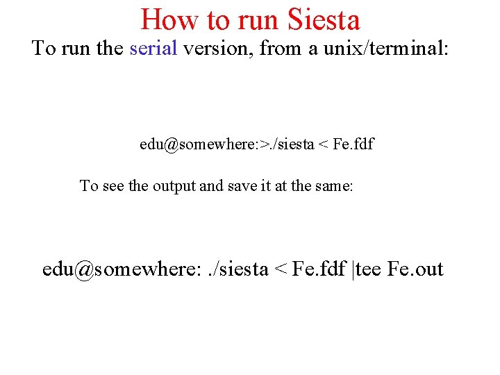 How to run Siesta To run the serial version, from a unix/terminal: edu@somewhere: >.