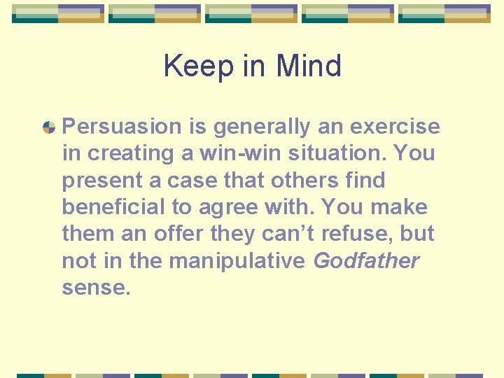 Keep in Mind Persuasion is generally an exercise in creating a win-win situation. You
