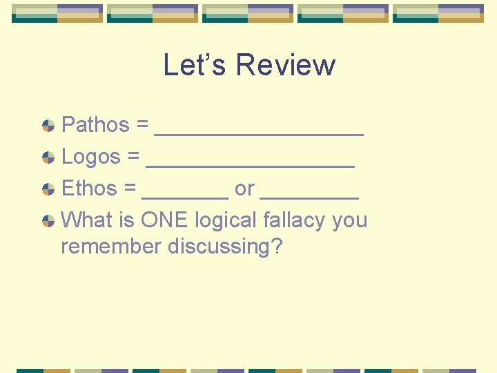 Let’s Review Pathos = _________ Logos = _________ Ethos = _______ or ____ What